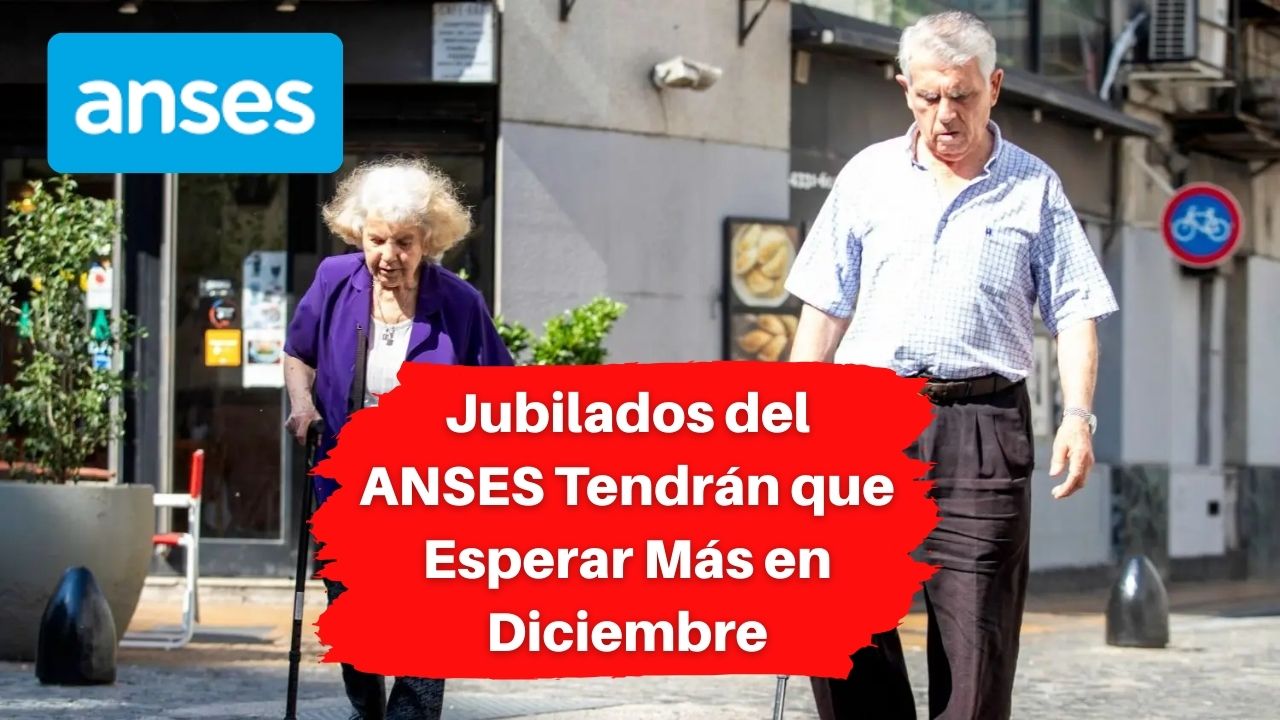 Jubilados del ANSES Tendrán que Esperar Más en Diciembre: Todo Sobre el Atraso