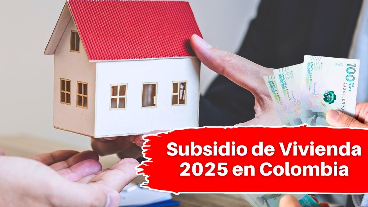 Subsidio de Vivienda 2025 en Colombia: Guía Completa para Obtener hasta $30 Millones